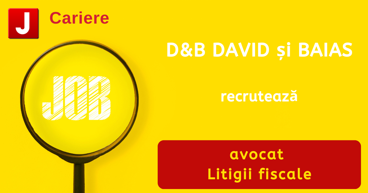 D&B DAVID şi BAIAS recrutează avocat | Litigii fiscale